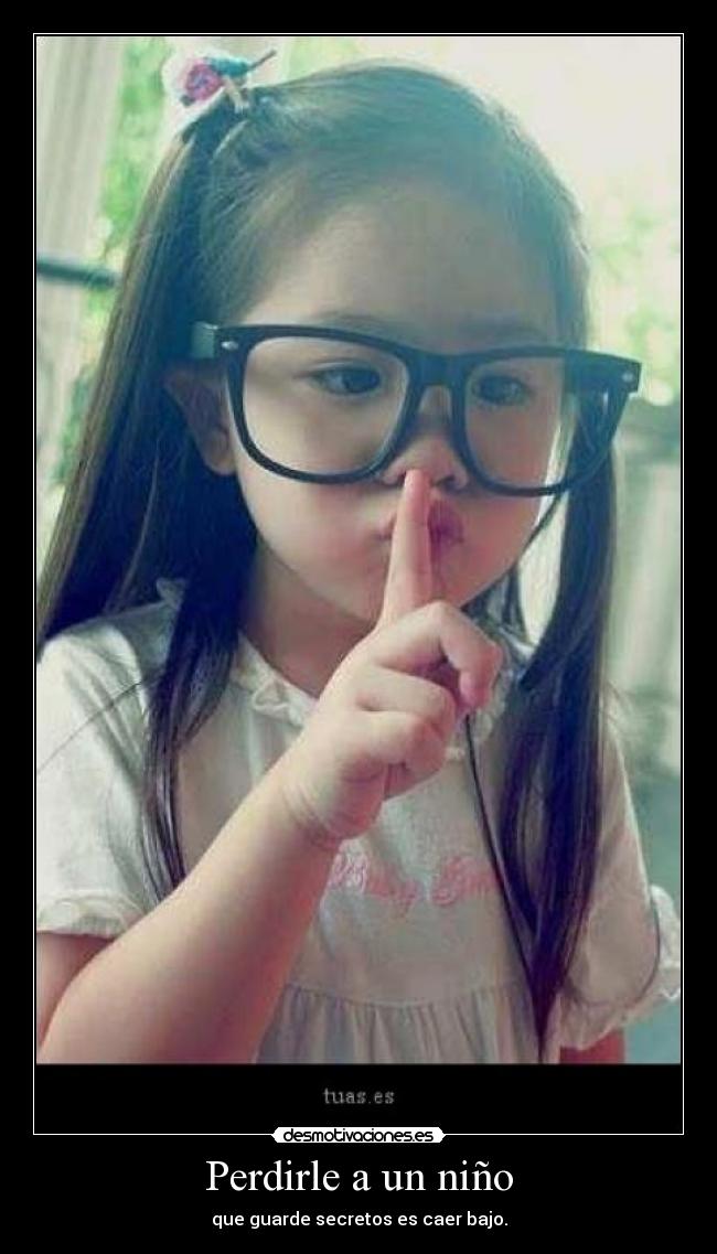 Perdirle a un niño - que guarde secretos es caer bajo.