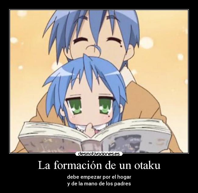 La formación de un otaku - debe empezar por el hogar
y de la mano de los padres
