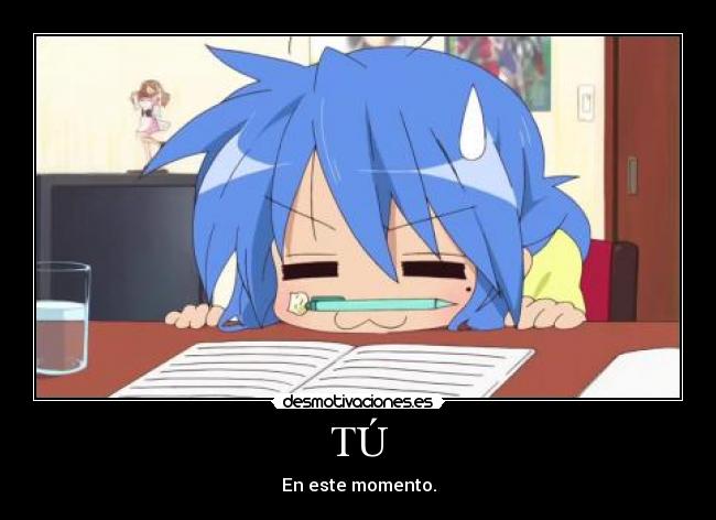 TÚ - En este momento.