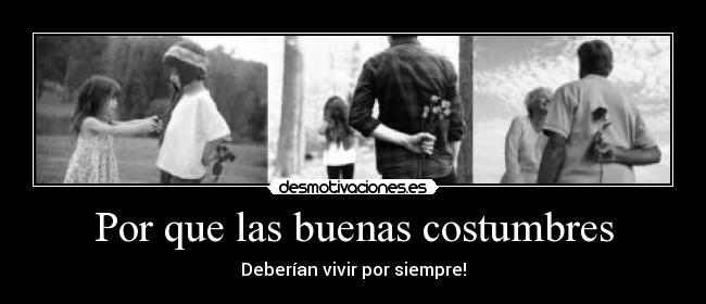 Por que las buenas costumbres - Deberían vivir por siempre!