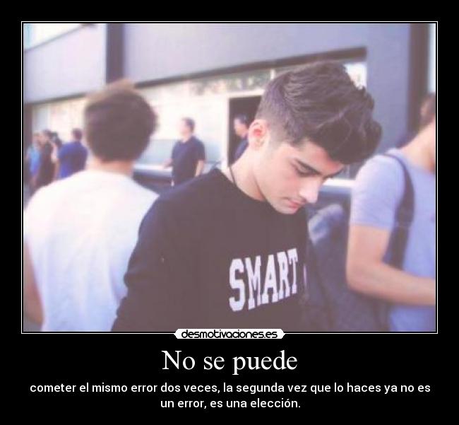 No se puede - cometer el mismo error dos veces, la segunda vez que lo haces ya no es
un error, es una elección.