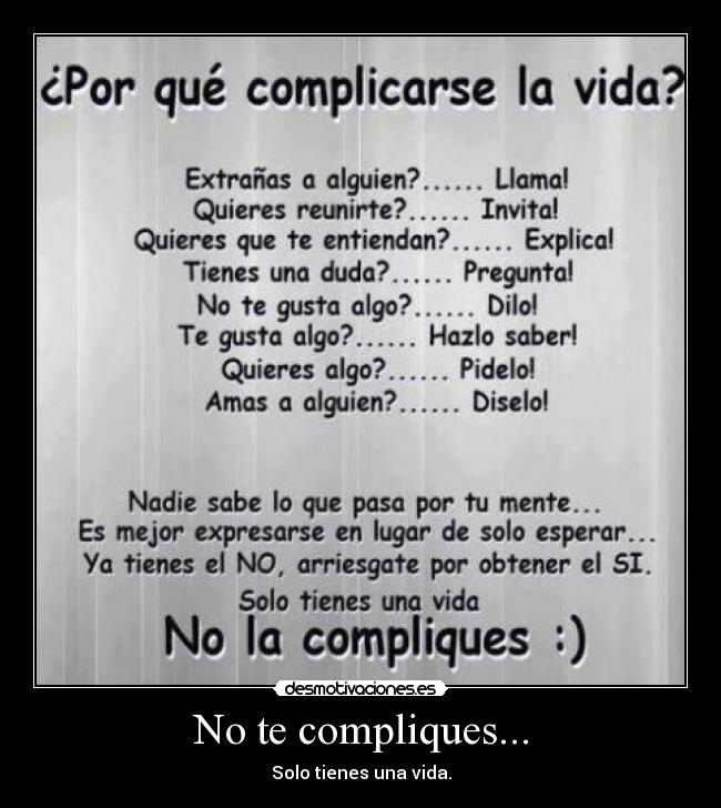 No te compliques... - Solo tienes una vida.