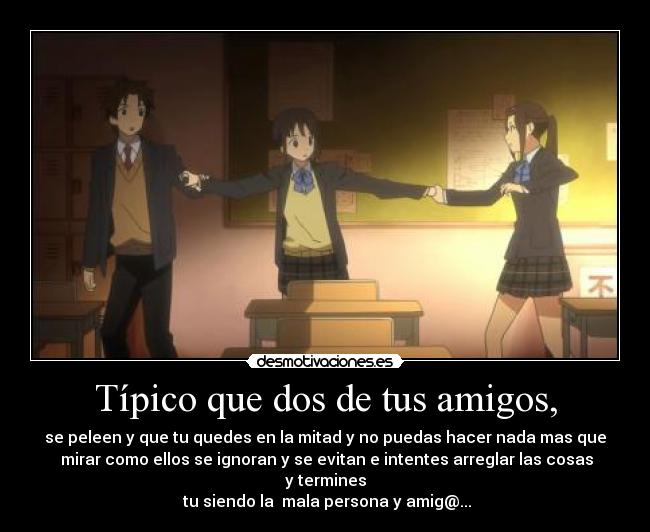 Típico que dos de tus amigos, -