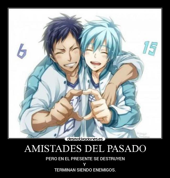 AMISTADES DEL PASADO - PERO EN EL PRESENTE SE DESTRUYEN
Y
TERMINAN SIENDO ENEMIGOS.
