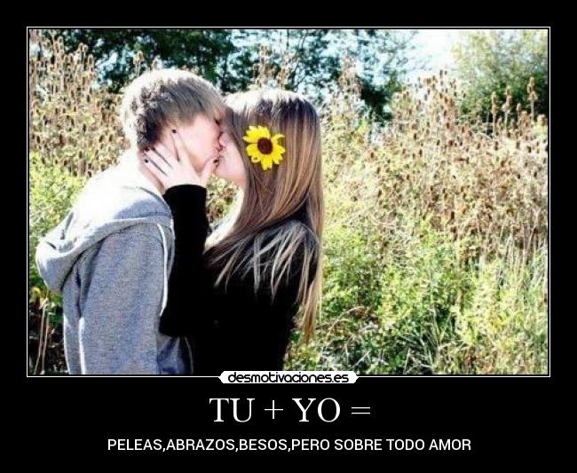 TU + YO = - PELEAS,ABRAZOS,BESOS,PERO SOBRE TODO AMOR