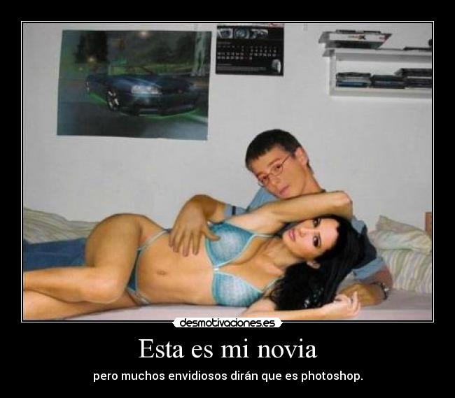 Esta es mi novia - pero muchos envidiosos dirán que es photoshop.