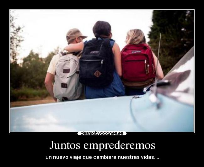 Juntos emprederemos - un nuevo viaje que cambiara nuestras vidas....