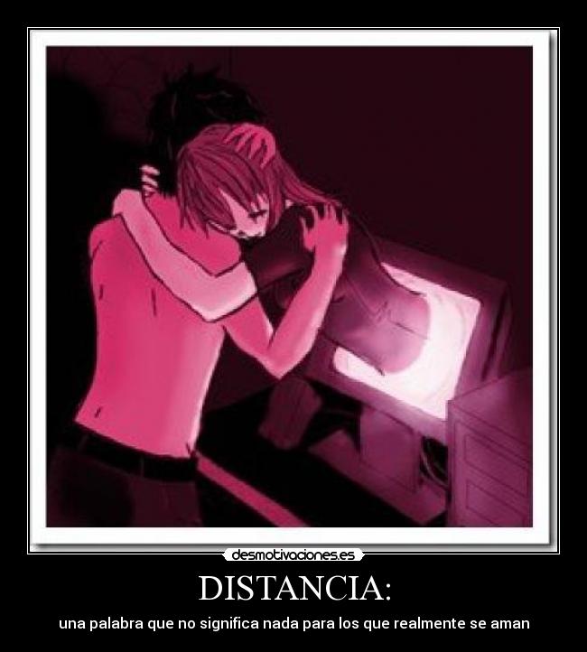 DISTANCIA: - una palabra que no significa nada para los que realmente se aman