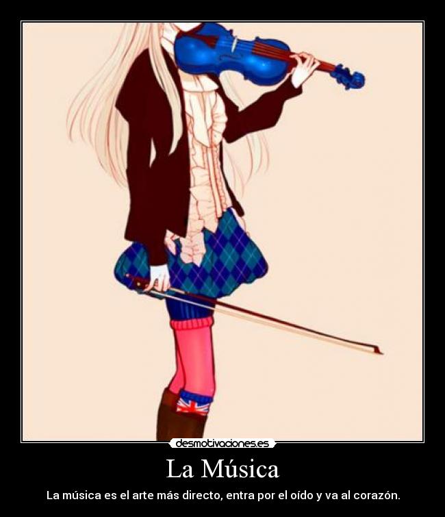 La Música - La música es el arte más directo, entra por el oído y va al corazón.