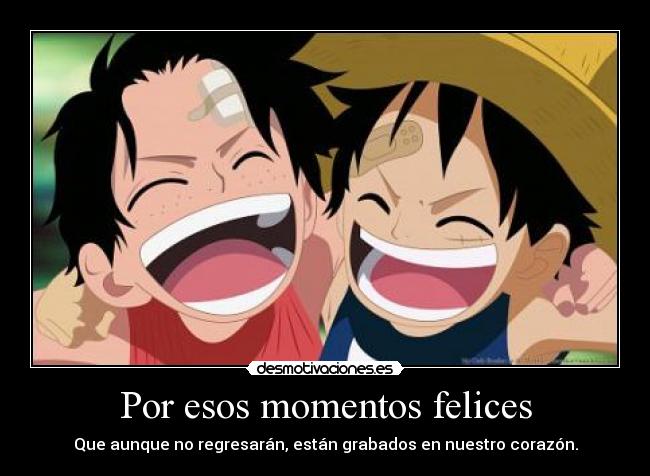 Por esos momentos felices - Que aunque no regresarán, están grabados en nuestro corazón.