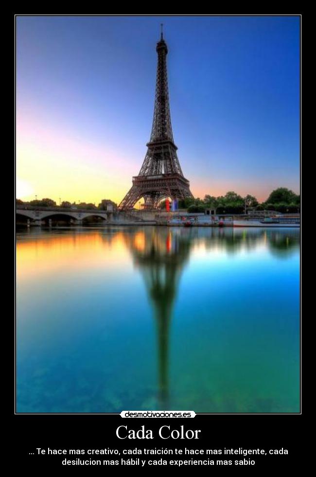 Cada Color - ... Te hace mas creativo, cada traición te hace mas inteligente, cada
desilucion mas hábil y cada experiencia mas sabio