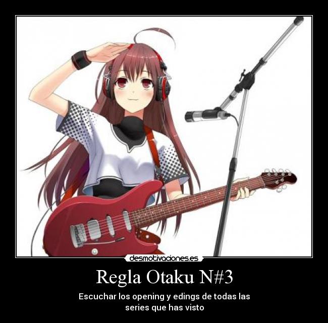 Regla Otaku N#3 - Escuchar los opening y edings de todas las
series que has visto