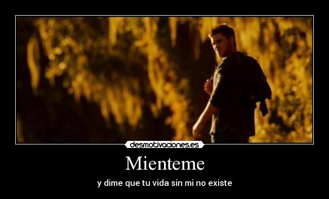 Mienteme - y dime que tu vida sin mi no existe