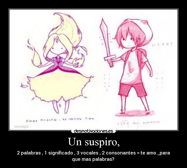 Un suspiro, - 2 palabras , 1 significado , 3 vocales , 2 consonantes = te amo _para
que mas palabras? ♥