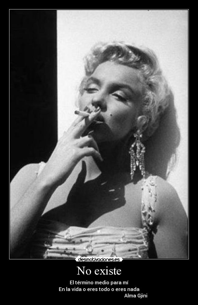 No existe - El término medio para mí
En la vida o eres todo o eres nada
Alma Gjini