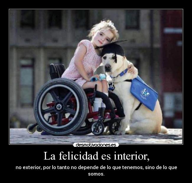 La felicidad es interior, -