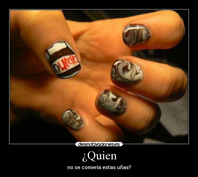 ¿Quien - no se comería estas uñas?