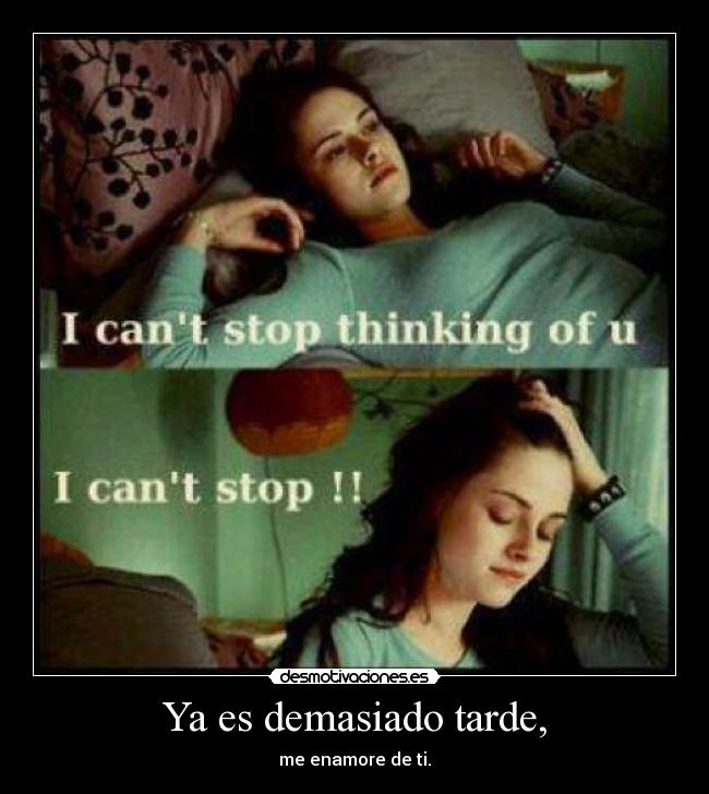 Ya es demasiado tarde, - me enamore de ti.