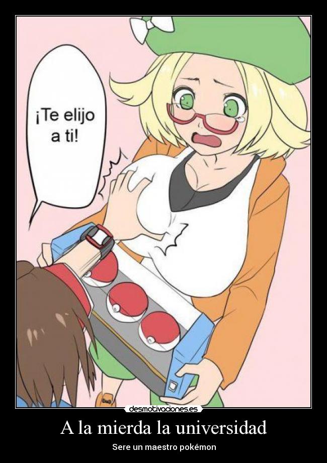 A la mierda la universidad - Sere un maestro pokémon