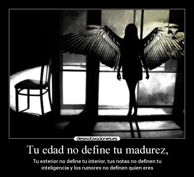 Tu edad no define tu madurez, - Tu exterior no define tu interior, tus notas no definen tu
inteligencia y los rumores no definen quien eres