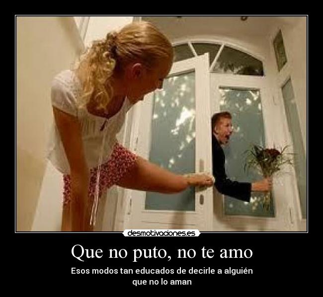 Que no puto, no te amo - Esos modos tan educados de decirle a alguién
que no lo aman