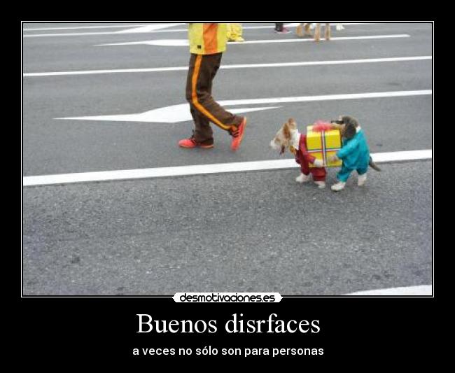 Buenos disrfaces - a veces no sólo son para personas