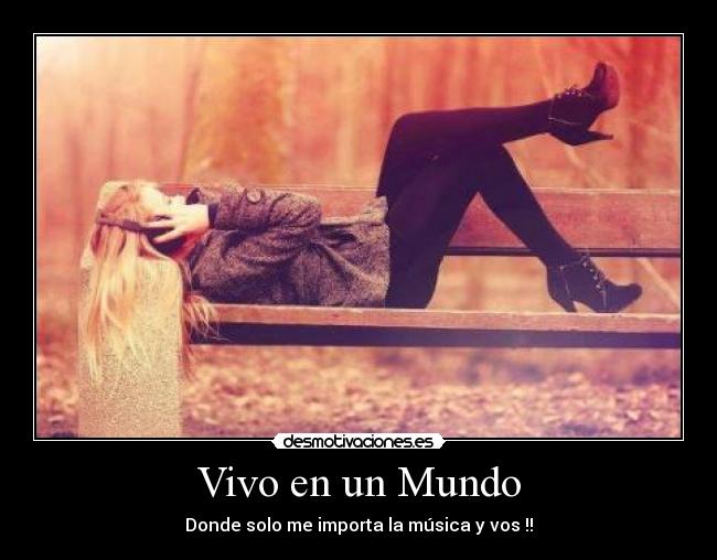 Vivo en un Mundo - Donde solo me importa la música y vos !!