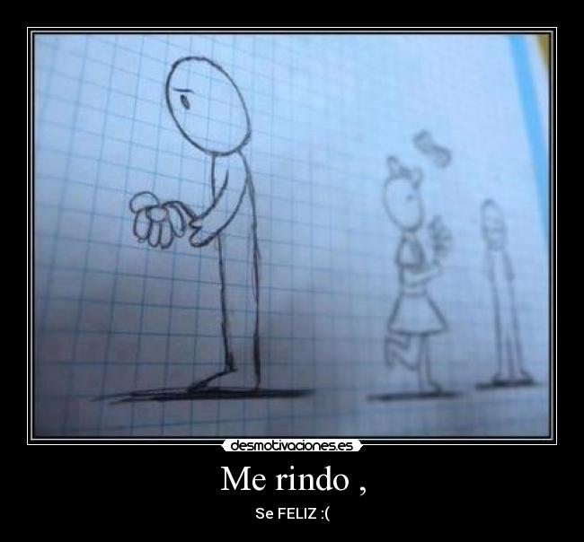 Me rindo , - Se FELIZ :(