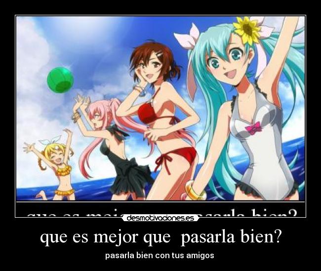 que es mejor que pasarla bien? - pasarla bien con tus amigos