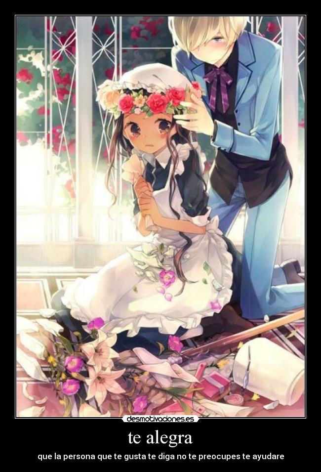 te alegra - que la persona que te gusta te diga no te preocupes te ayudare