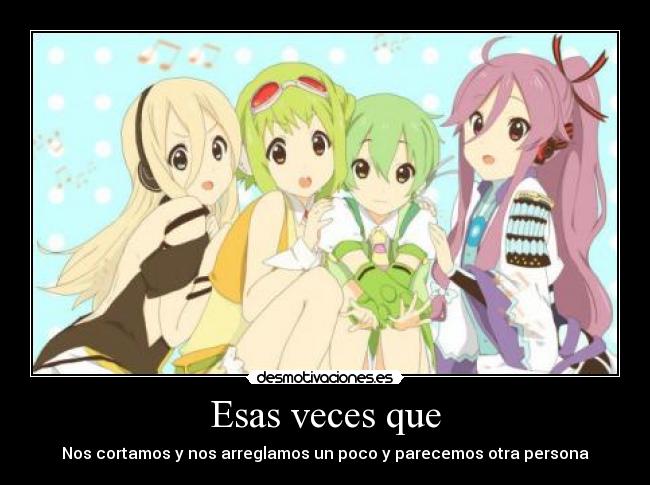 Esas veces que - Nos cortamos y nos arreglamos un poco y parecemos otra persona