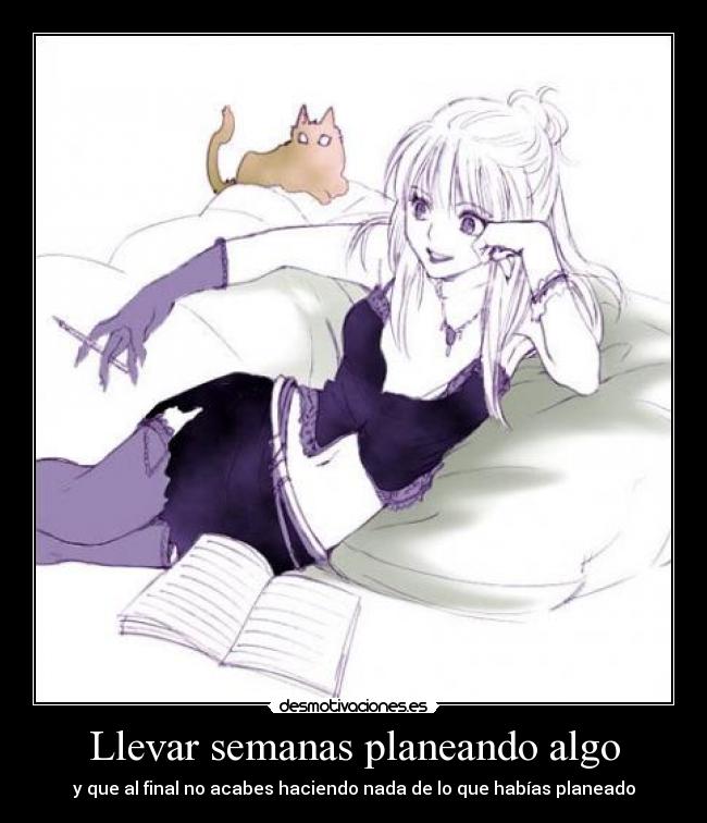 Llevar semanas planeando algo - y que al final no acabes haciendo nada de lo que habías planeado