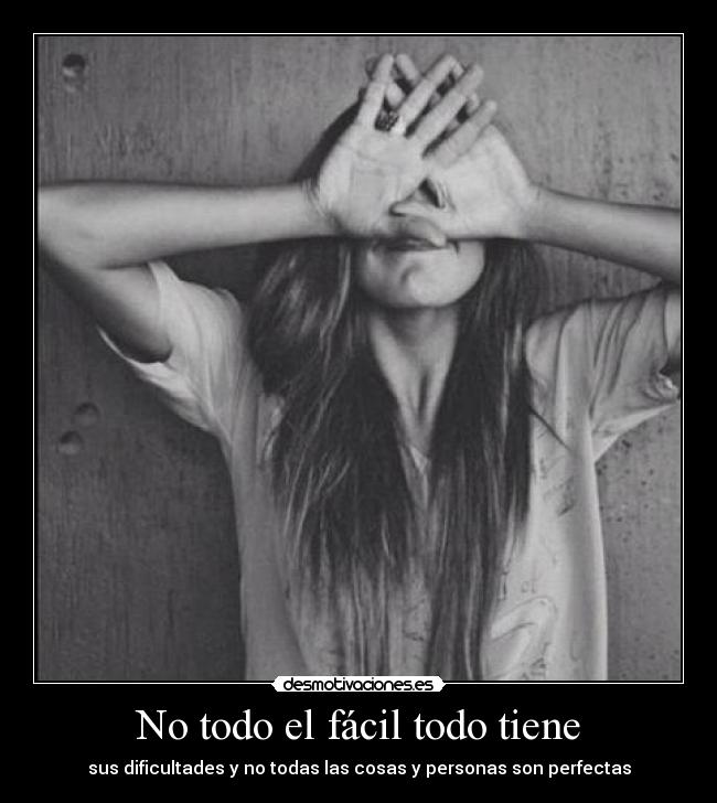 No todo el fácil todo tiene - sus dificultades y no todas las cosas y personas son perfectas
