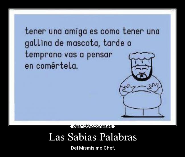 Imágenes, Carteles y Desmotivaciones de palabras sabias chef amigas Imágenes, Carteles y Desmotivaciones de palabras sabias chef amigas