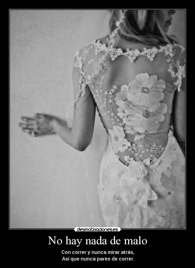 No hay nada de malo - Con correr y nunca mirar atrás,
 Así que nunca pares de correr.