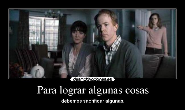 Para lograr algunas cosas - debemos sacrificar algunas.