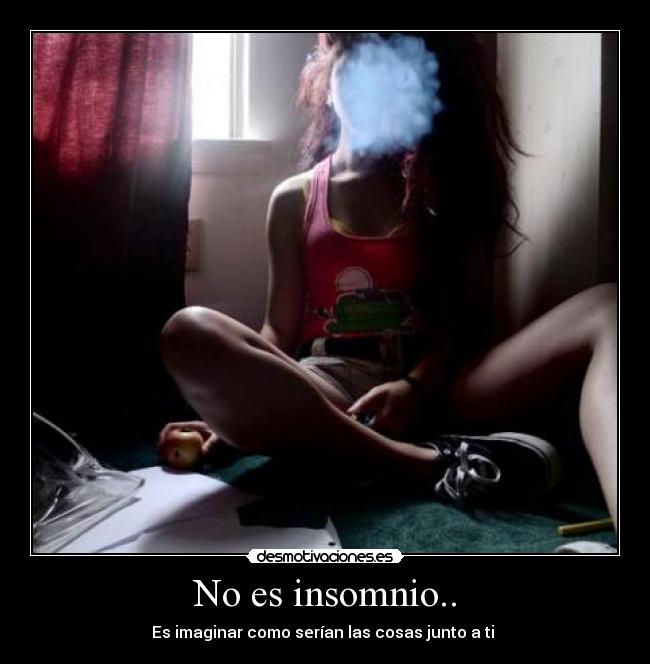 No es insomnio.. - Es imaginar como serían las cosas junto a ti ♥