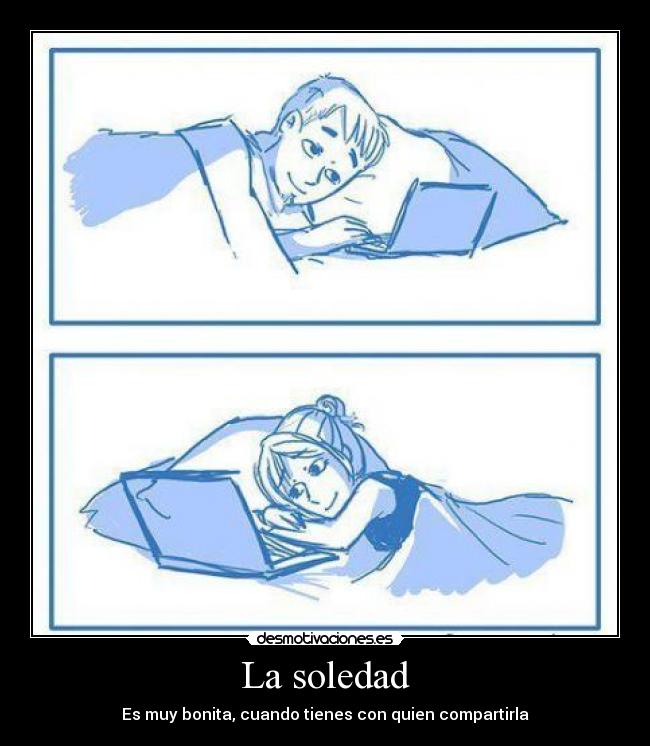 La soledad - Es muy bonita, cuando tienes con quien compartirla
