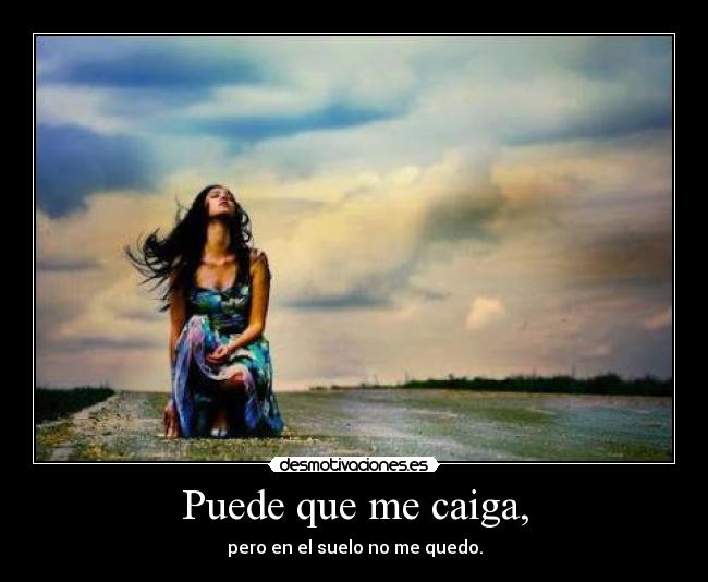 Puede que me caiga, - pero en el suelo no me quedo.