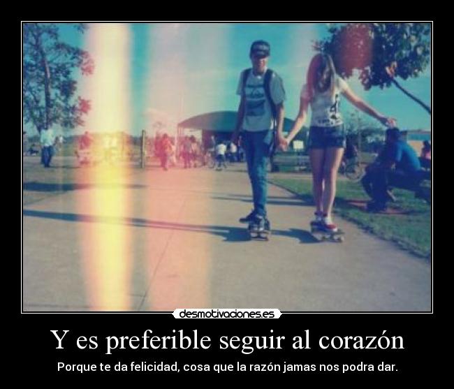 Y es preferible seguir al corazón -