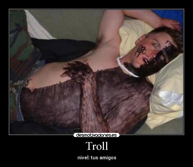 Troll - nivel: tus amigos