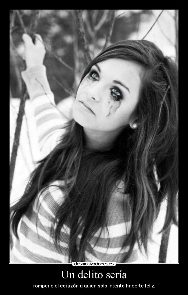 Un delito sería - romperle el corazón a quien solo intento hacerte feliz.