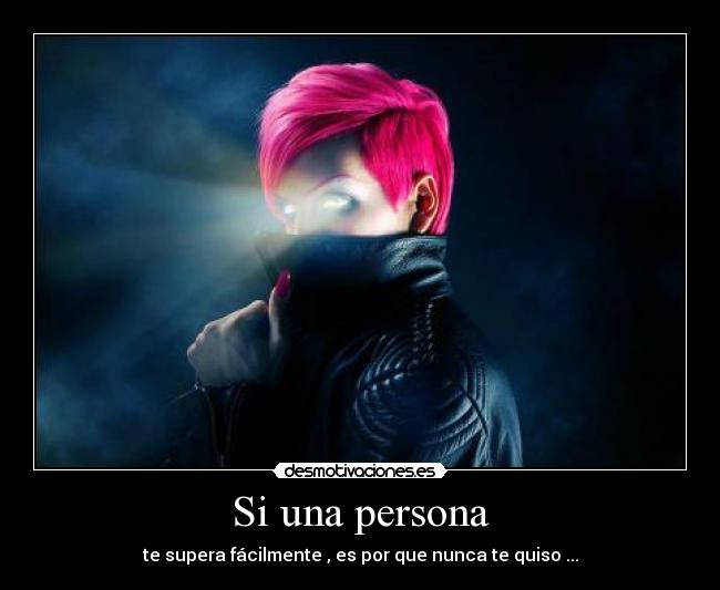 Si una persona - te supera fácilmente , es por que nunca te quiso ...