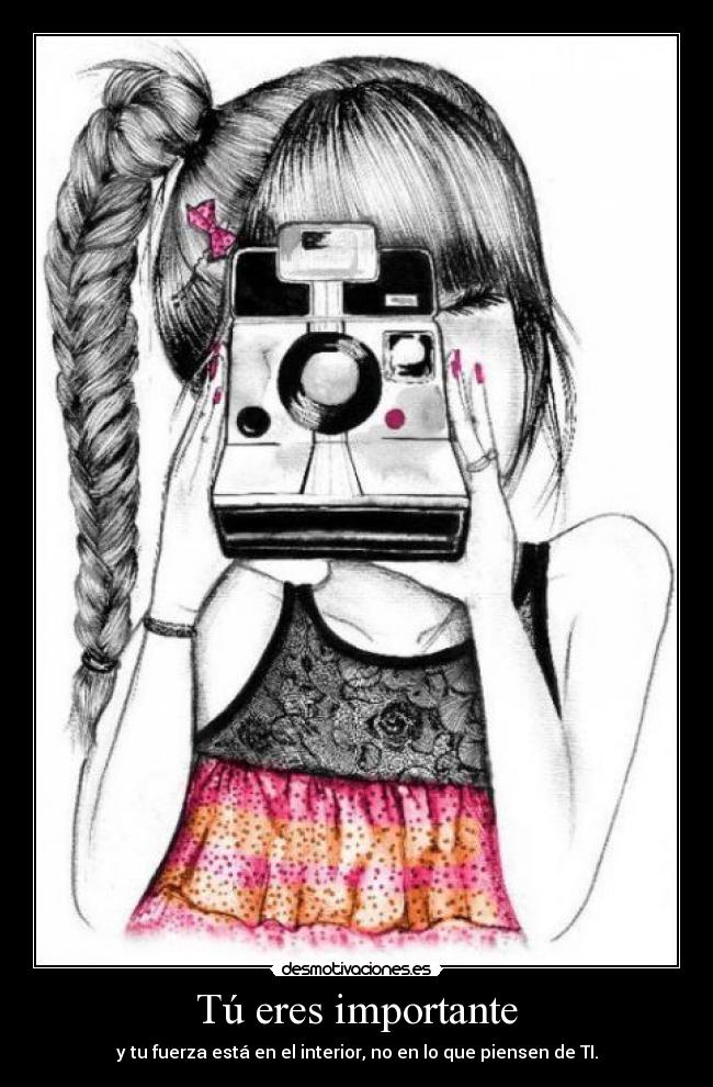 Tú eres importante - y tu fuerza está en el interior, no en lo que piensen de TI.