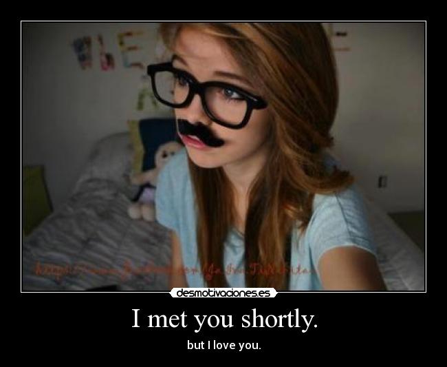 I met you shortly. - 