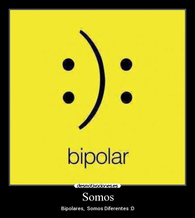 Somos - Bipolares,  Somos Diferentes :D