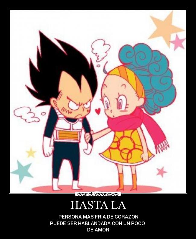 HASTA LA - PERSONA MAS FRIA DE CORAZON
PUEDE SER HABLANDADA CON UN POCO
DE AMOR
