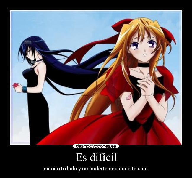 Es difícil - estar a tu lado y no poderte decir que te amo.