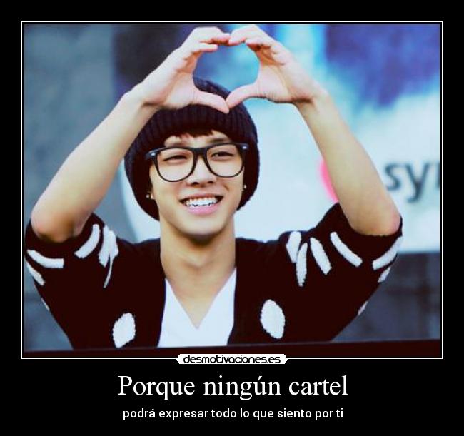Porque ningún cartel - podrá expresar todo lo que siento por ti