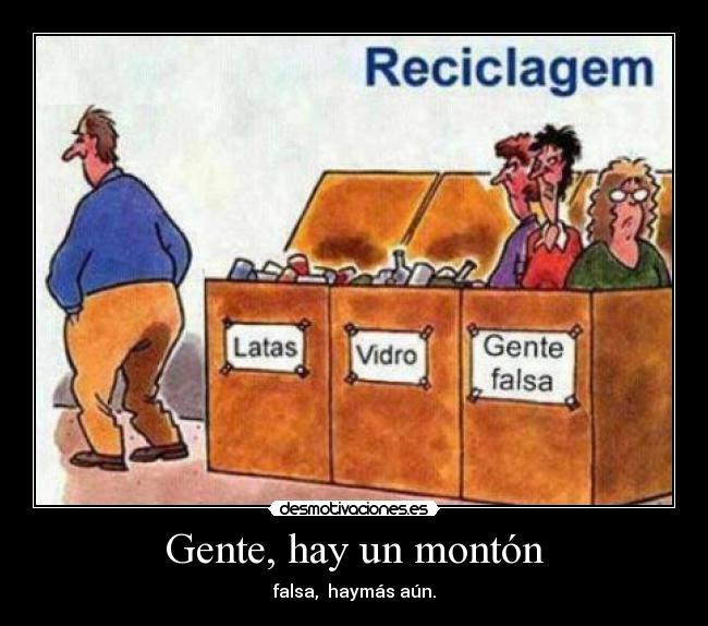 Gente, hay un montón - falsa,  haymás aún.